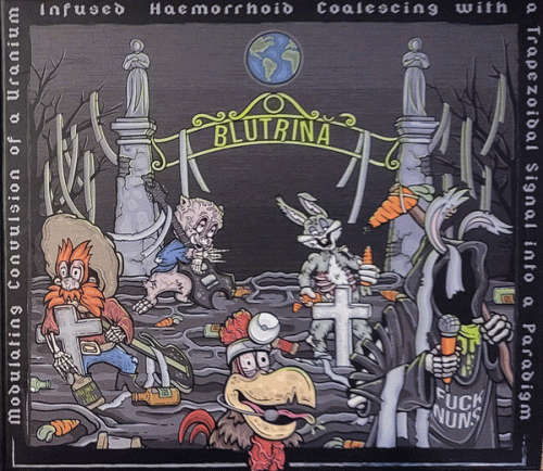 Blutrina : Modulating Convulsion of a Uranium Infused Haemorrhoid Coalescing... Blutrina : Modulating Convulsion of a Uranium Infused Haemorrhoid Coalescing...